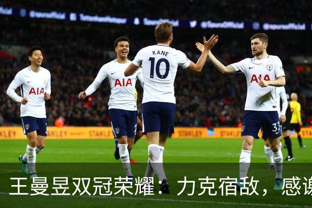 王曼昱双冠荣耀：力克宿敌，感谢团队支持